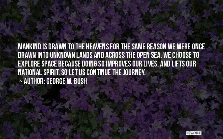 George W. Bush Quotes: Mankind Is Drawn To The Heavens For The Same Reason We Were Once Drawn Into Unknown Lands And Across The