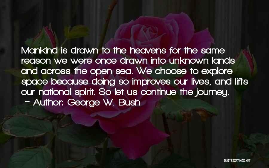 George W. Bush Quotes: Mankind Is Drawn To The Heavens For The Same Reason We Were Once Drawn Into Unknown Lands And Across The