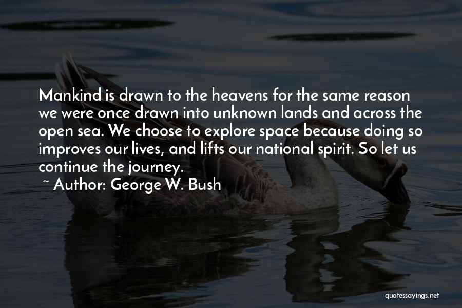 George W. Bush Quotes: Mankind Is Drawn To The Heavens For The Same Reason We Were Once Drawn Into Unknown Lands And Across The