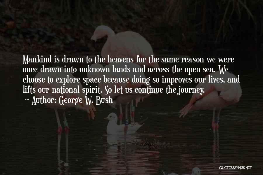 George W. Bush Quotes: Mankind Is Drawn To The Heavens For The Same Reason We Were Once Drawn Into Unknown Lands And Across The