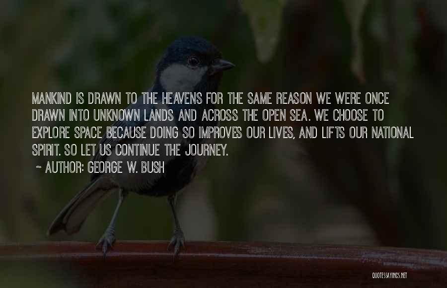 George W. Bush Quotes: Mankind Is Drawn To The Heavens For The Same Reason We Were Once Drawn Into Unknown Lands And Across The