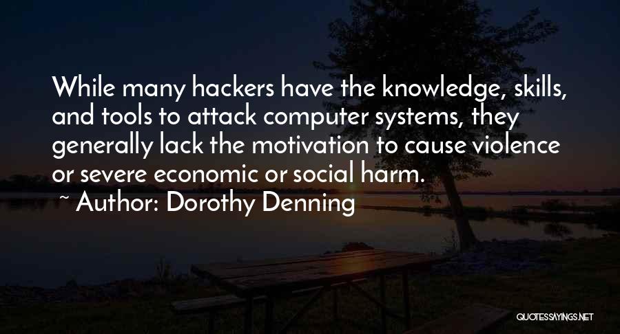 Dorothy Denning Quotes: While Many Hackers Have The Knowledge, Skills, And Tools To Attack Computer Systems, They Generally Lack The Motivation To Cause