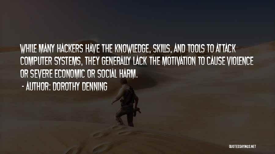 Dorothy Denning Quotes: While Many Hackers Have The Knowledge, Skills, And Tools To Attack Computer Systems, They Generally Lack The Motivation To Cause