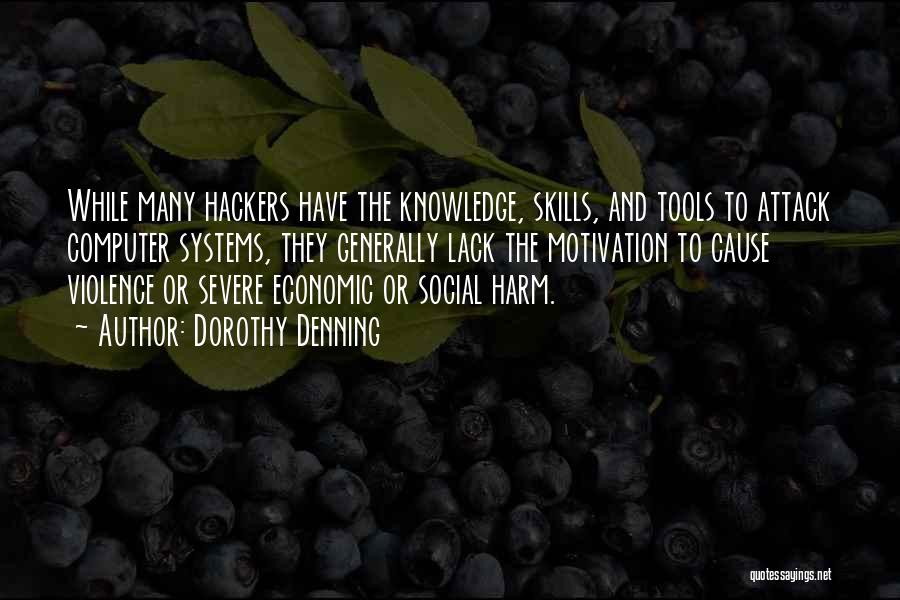 Dorothy Denning Quotes: While Many Hackers Have The Knowledge, Skills, And Tools To Attack Computer Systems, They Generally Lack The Motivation To Cause
