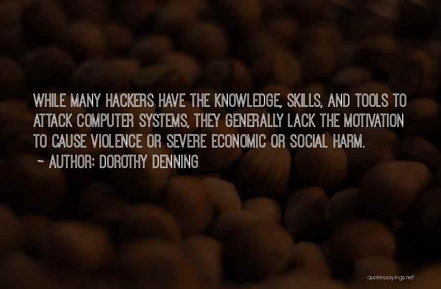 Dorothy Denning Quotes: While Many Hackers Have The Knowledge, Skills, And Tools To Attack Computer Systems, They Generally Lack The Motivation To Cause
