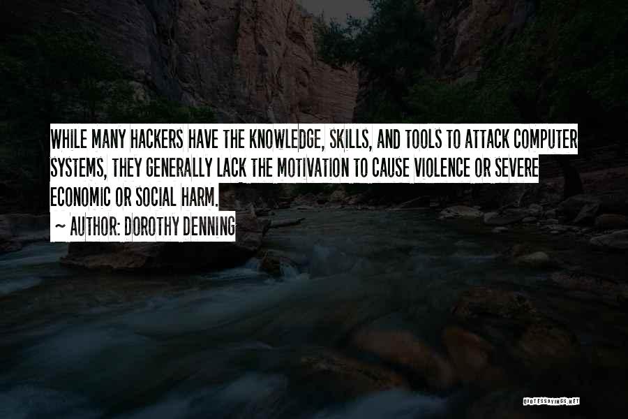 Dorothy Denning Quotes: While Many Hackers Have The Knowledge, Skills, And Tools To Attack Computer Systems, They Generally Lack The Motivation To Cause