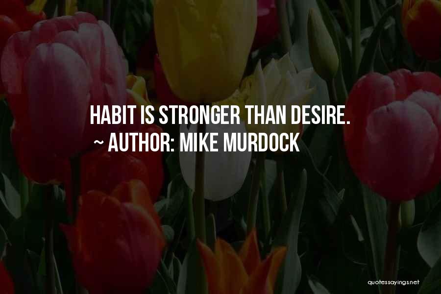 Mike Murdock Quotes: Habit Is Stronger Than Desire.