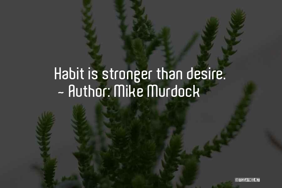 Mike Murdock Quotes: Habit Is Stronger Than Desire.