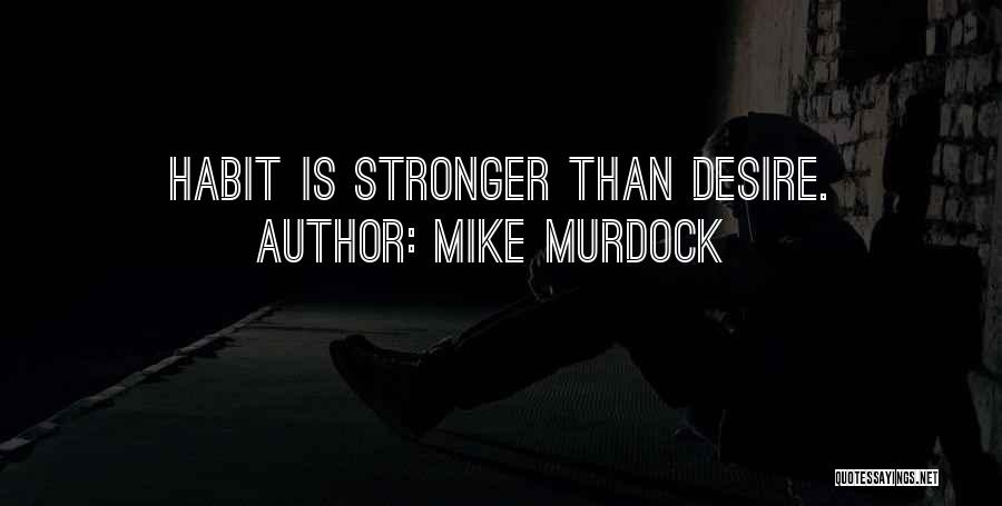Mike Murdock Quotes: Habit Is Stronger Than Desire.