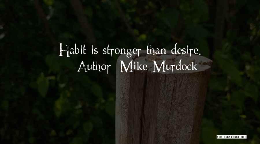 Mike Murdock Quotes: Habit Is Stronger Than Desire.