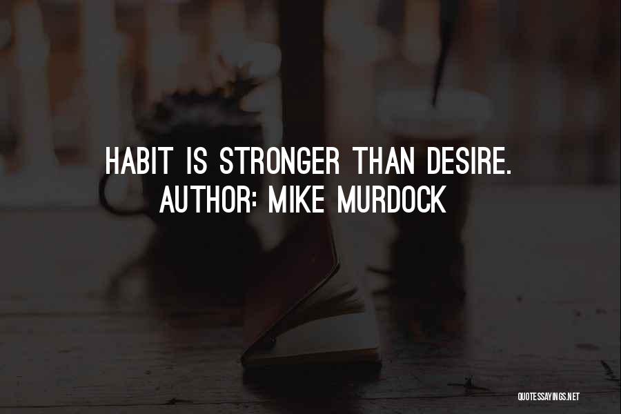 Mike Murdock Quotes: Habit Is Stronger Than Desire.
