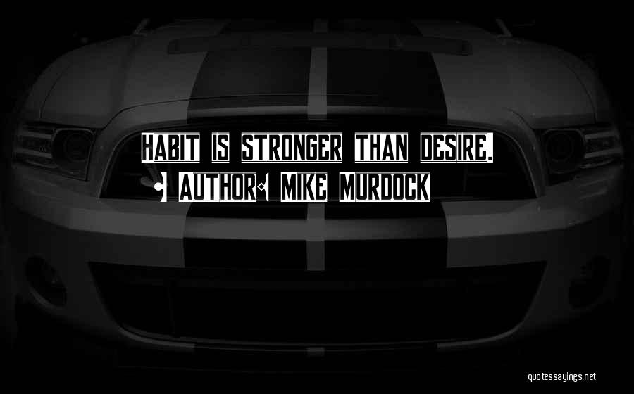 Mike Murdock Quotes: Habit Is Stronger Than Desire.