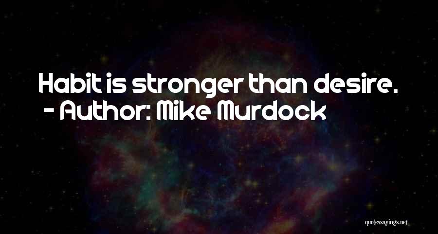 Mike Murdock Quotes: Habit Is Stronger Than Desire.