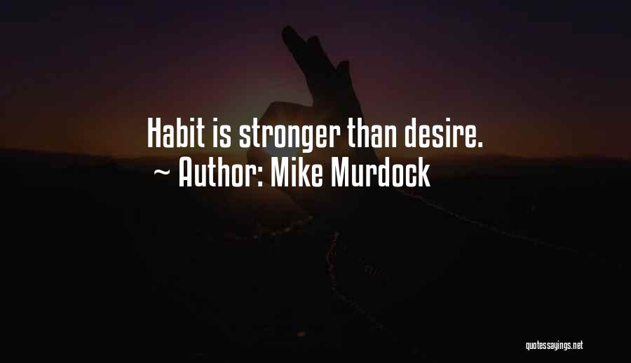 Mike Murdock Quotes: Habit Is Stronger Than Desire.