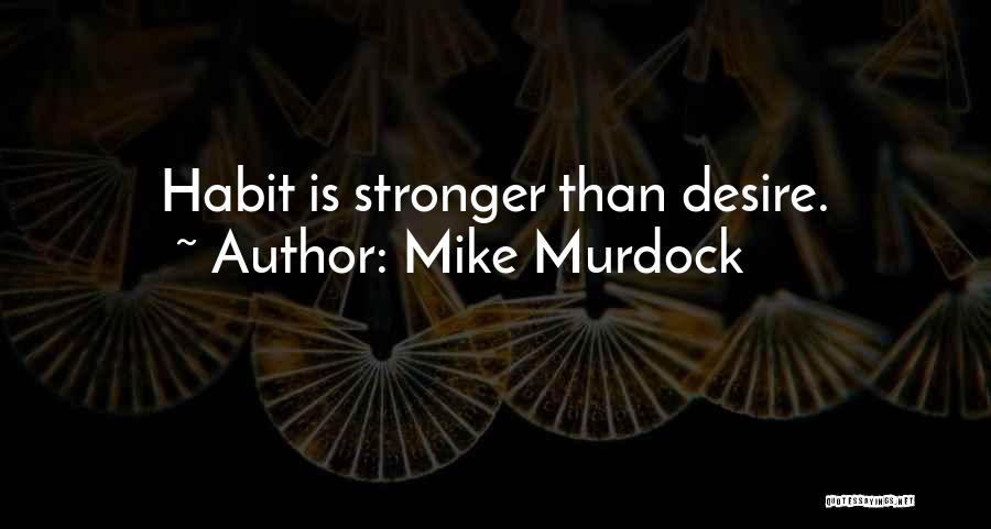 Mike Murdock Quotes: Habit Is Stronger Than Desire.