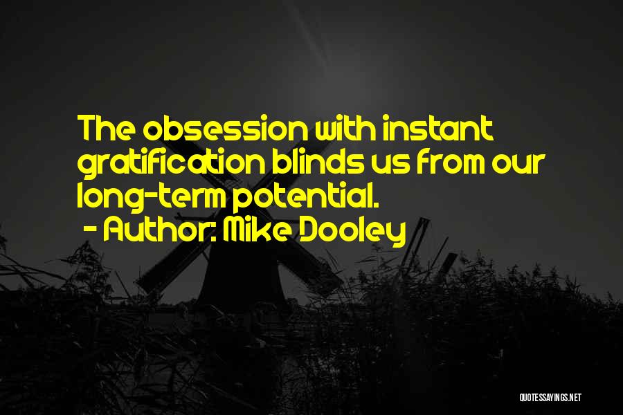 Mike Dooley Quotes: The Obsession With Instant Gratification Blinds Us From Our Long-term Potential.