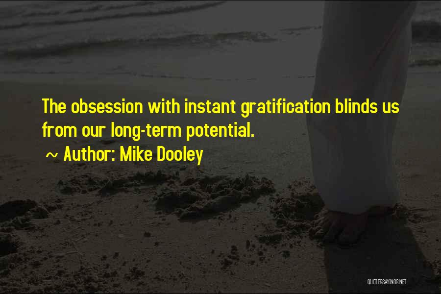 Mike Dooley Quotes: The Obsession With Instant Gratification Blinds Us From Our Long-term Potential.