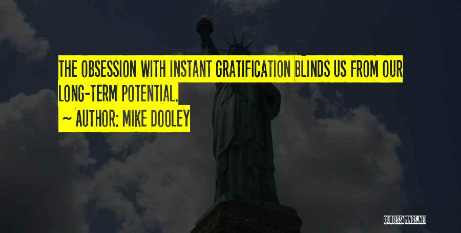 Mike Dooley Quotes: The Obsession With Instant Gratification Blinds Us From Our Long-term Potential.