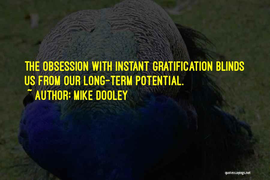 Mike Dooley Quotes: The Obsession With Instant Gratification Blinds Us From Our Long-term Potential.