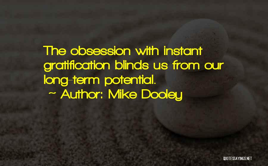 Mike Dooley Quotes: The Obsession With Instant Gratification Blinds Us From Our Long-term Potential.