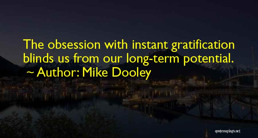 Mike Dooley Quotes: The Obsession With Instant Gratification Blinds Us From Our Long-term Potential.