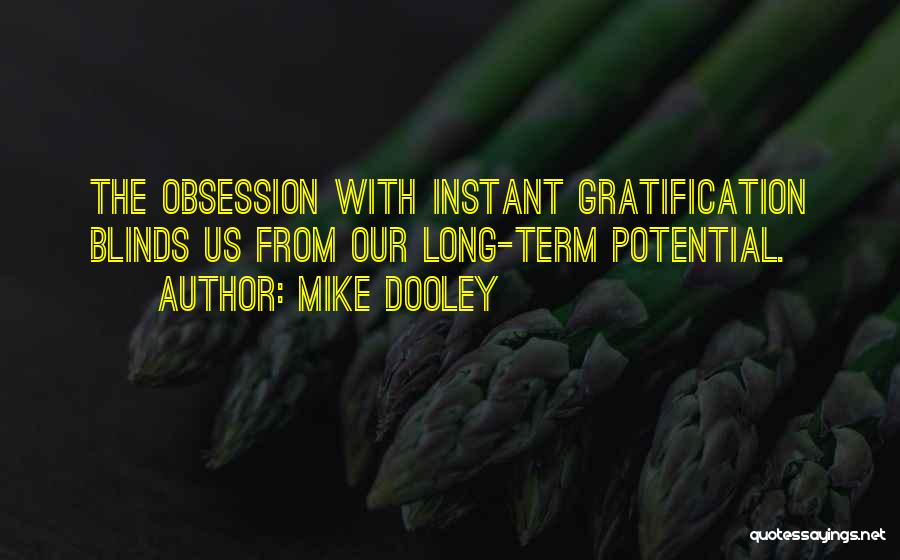 Mike Dooley Quotes: The Obsession With Instant Gratification Blinds Us From Our Long-term Potential.