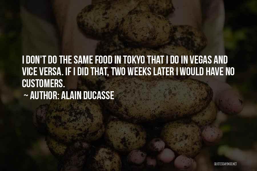 Alain Ducasse Quotes: I Don't Do The Same Food In Tokyo That I Do In Vegas And Vice Versa. If I Did That,