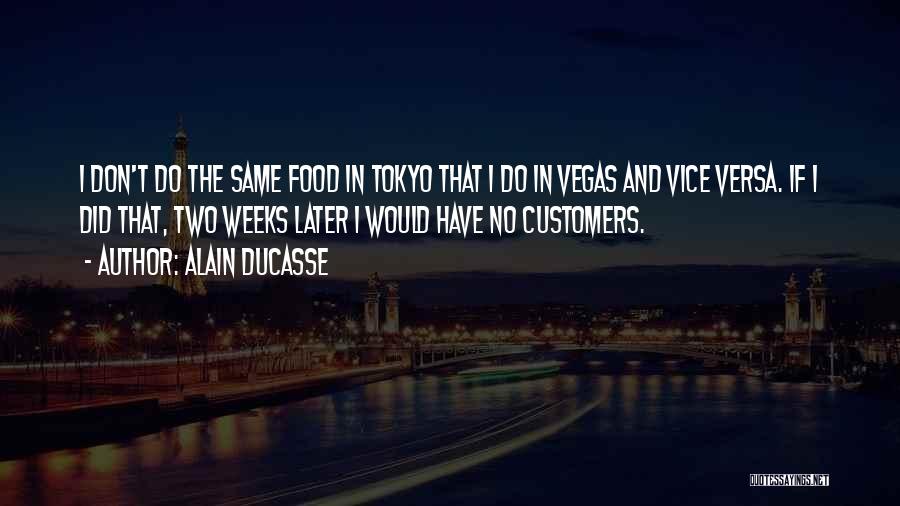 Alain Ducasse Quotes: I Don't Do The Same Food In Tokyo That I Do In Vegas And Vice Versa. If I Did That,