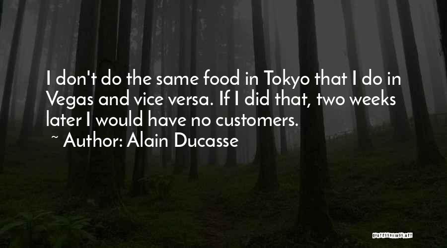 Alain Ducasse Quotes: I Don't Do The Same Food In Tokyo That I Do In Vegas And Vice Versa. If I Did That,