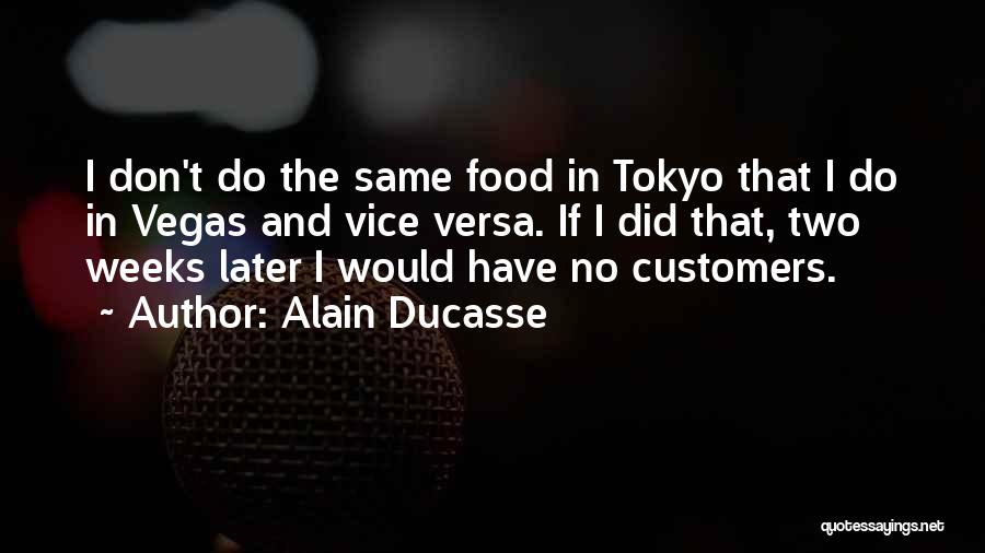 Alain Ducasse Quotes: I Don't Do The Same Food In Tokyo That I Do In Vegas And Vice Versa. If I Did That,