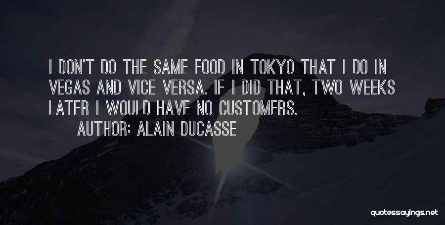 Alain Ducasse Quotes: I Don't Do The Same Food In Tokyo That I Do In Vegas And Vice Versa. If I Did That,