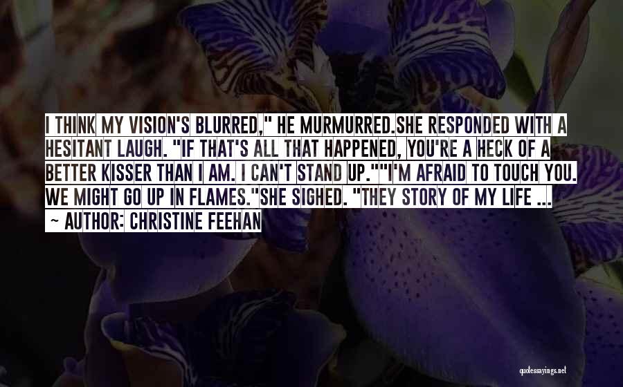 Christine Feehan Quotes: I Think My Vision's Blurred, He Murmurred.she Responded With A Hesitant Laugh. If That's All That Happened, You're A Heck