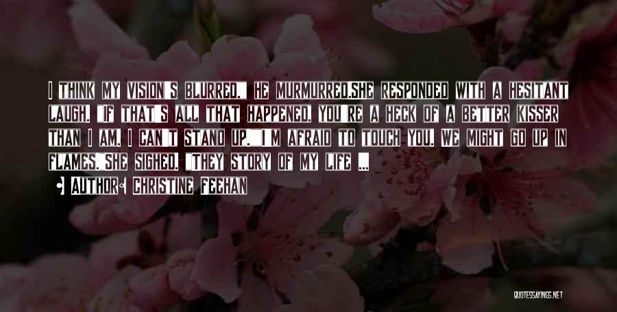 Christine Feehan Quotes: I Think My Vision's Blurred, He Murmurred.she Responded With A Hesitant Laugh. If That's All That Happened, You're A Heck