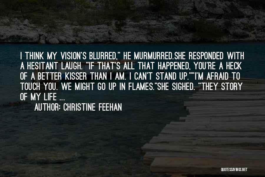 Christine Feehan Quotes: I Think My Vision's Blurred, He Murmurred.she Responded With A Hesitant Laugh. If That's All That Happened, You're A Heck