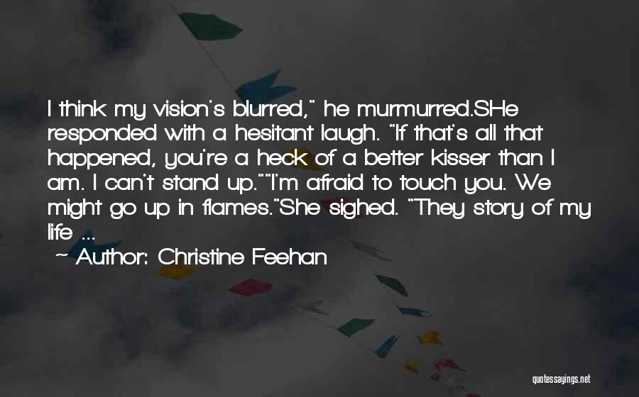 Christine Feehan Quotes: I Think My Vision's Blurred, He Murmurred.she Responded With A Hesitant Laugh. If That's All That Happened, You're A Heck