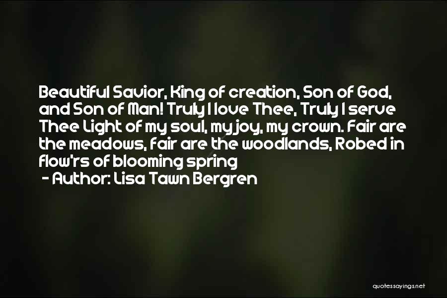 Lisa Tawn Bergren Quotes: Beautiful Savior, King Of Creation, Son Of God, And Son Of Man! Truly I Love Thee, Truly I Serve Thee