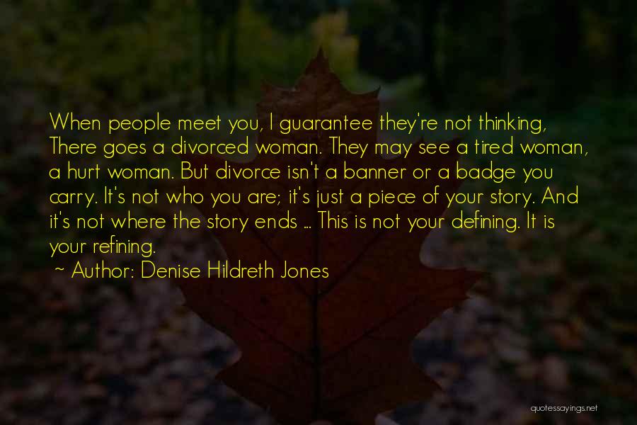 Denise Hildreth Jones Quotes: When People Meet You, I Guarantee They're Not Thinking, There Goes A Divorced Woman. They May See A Tired Woman,