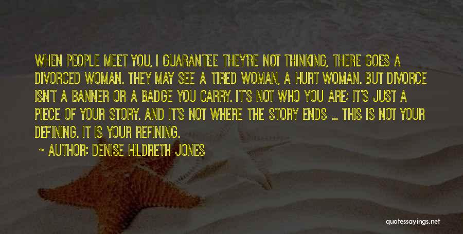 Denise Hildreth Jones Quotes: When People Meet You, I Guarantee They're Not Thinking, There Goes A Divorced Woman. They May See A Tired Woman,