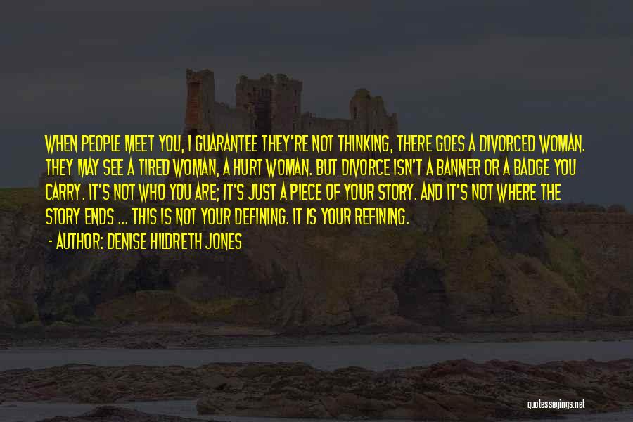 Denise Hildreth Jones Quotes: When People Meet You, I Guarantee They're Not Thinking, There Goes A Divorced Woman. They May See A Tired Woman,