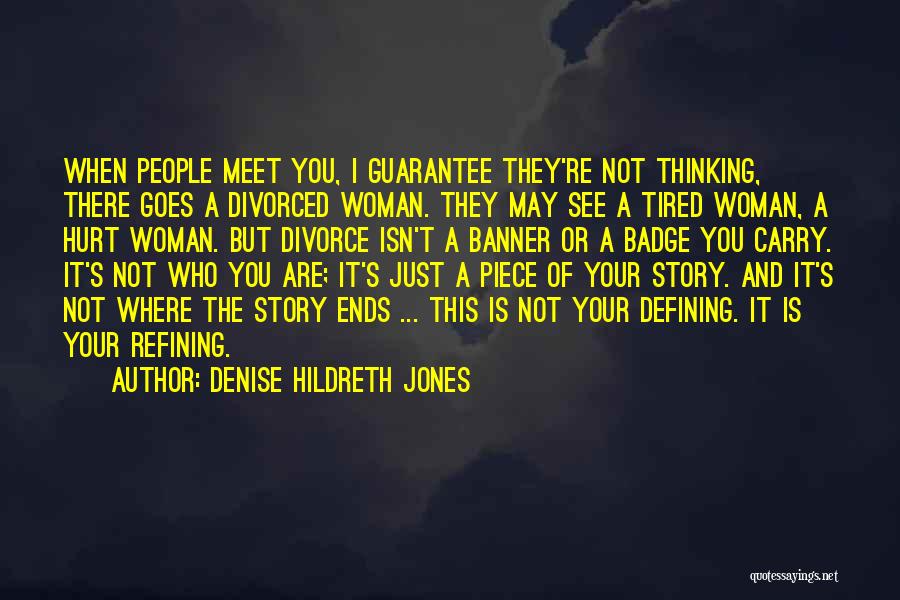 Denise Hildreth Jones Quotes: When People Meet You, I Guarantee They're Not Thinking, There Goes A Divorced Woman. They May See A Tired Woman,