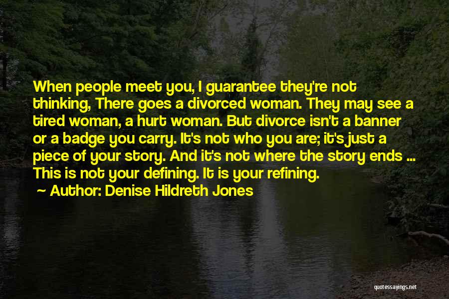 Denise Hildreth Jones Quotes: When People Meet You, I Guarantee They're Not Thinking, There Goes A Divorced Woman. They May See A Tired Woman,