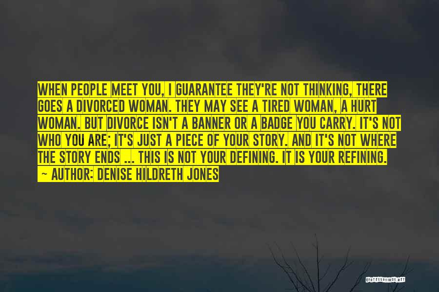 Denise Hildreth Jones Quotes: When People Meet You, I Guarantee They're Not Thinking, There Goes A Divorced Woman. They May See A Tired Woman,