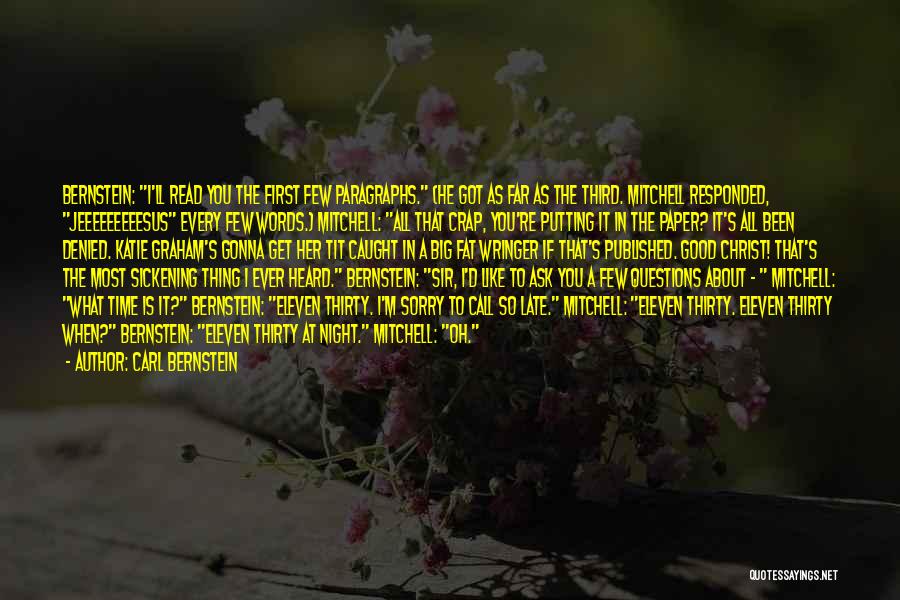 Carl Bernstein Quotes: Bernstein: I'll Read You The First Few Paragraphs. (he Got As Far As The Third. Mitchell Responded, Jeeeeeeeeesus Every Few