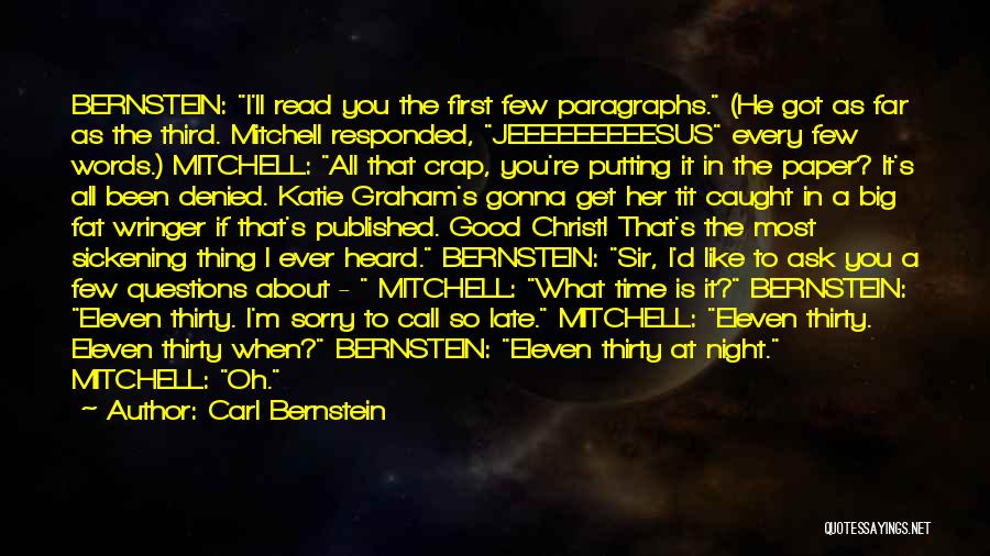 Carl Bernstein Quotes: Bernstein: I'll Read You The First Few Paragraphs. (he Got As Far As The Third. Mitchell Responded, Jeeeeeeeeesus Every Few