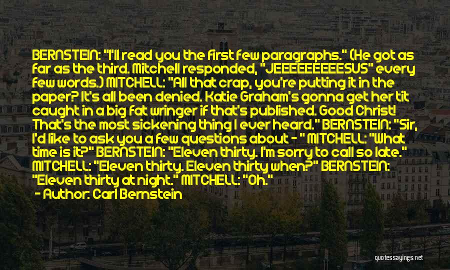 Carl Bernstein Quotes: Bernstein: I'll Read You The First Few Paragraphs. (he Got As Far As The Third. Mitchell Responded, Jeeeeeeeeesus Every Few