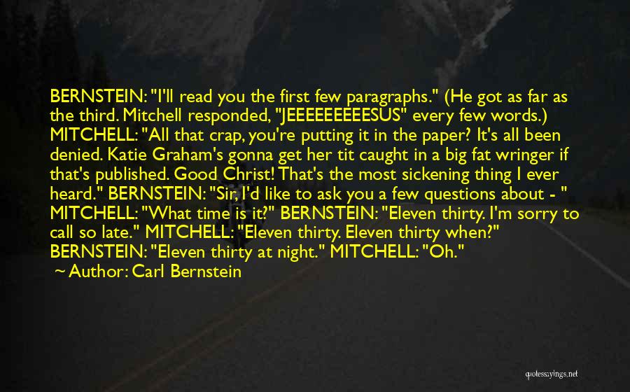 Carl Bernstein Quotes: Bernstein: I'll Read You The First Few Paragraphs. (he Got As Far As The Third. Mitchell Responded, Jeeeeeeeeesus Every Few