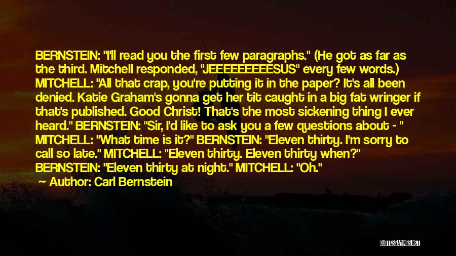 Carl Bernstein Quotes: Bernstein: I'll Read You The First Few Paragraphs. (he Got As Far As The Third. Mitchell Responded, Jeeeeeeeeesus Every Few