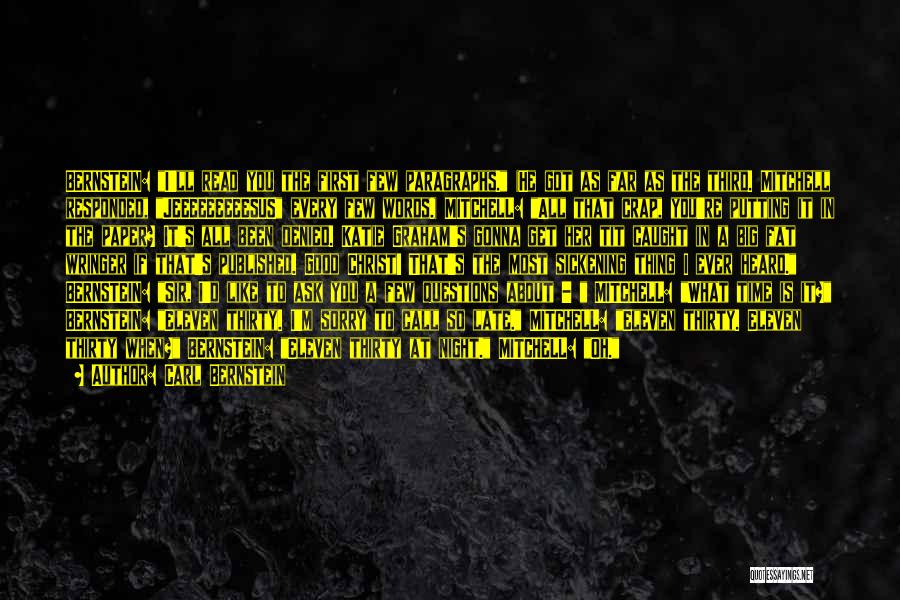 Carl Bernstein Quotes: Bernstein: I'll Read You The First Few Paragraphs. (he Got As Far As The Third. Mitchell Responded, Jeeeeeeeeesus Every Few