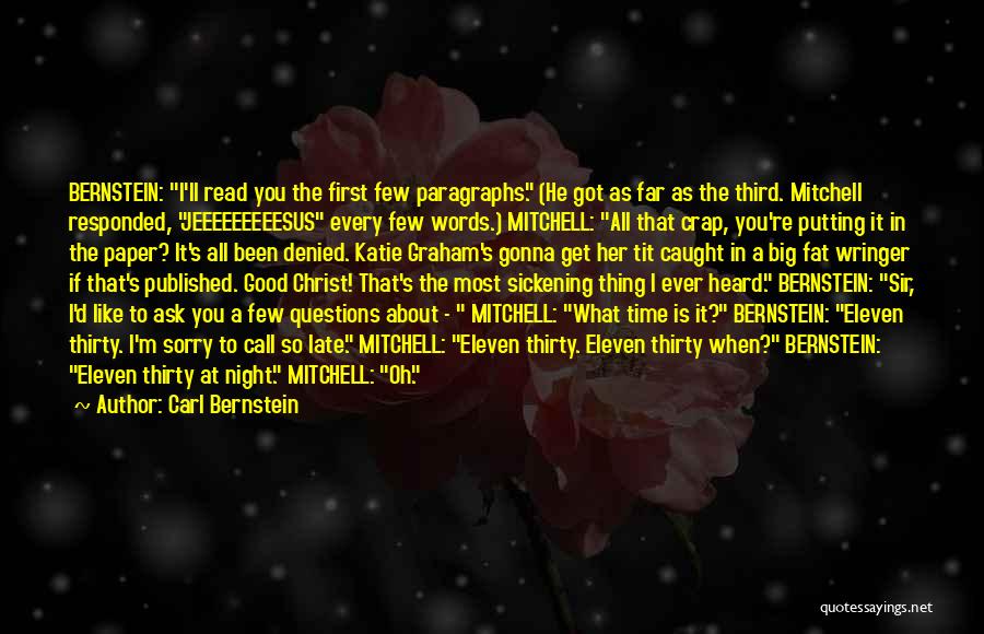 Carl Bernstein Quotes: Bernstein: I'll Read You The First Few Paragraphs. (he Got As Far As The Third. Mitchell Responded, Jeeeeeeeeesus Every Few