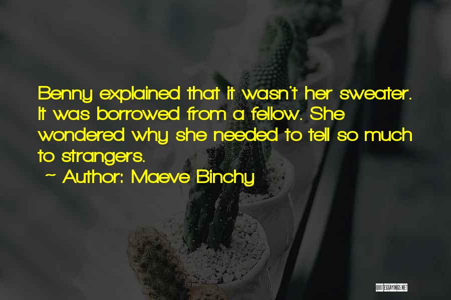 Maeve Binchy Quotes: Benny Explained That It Wasn't Her Sweater. It Was Borrowed From A Fellow. She Wondered Why She Needed To Tell